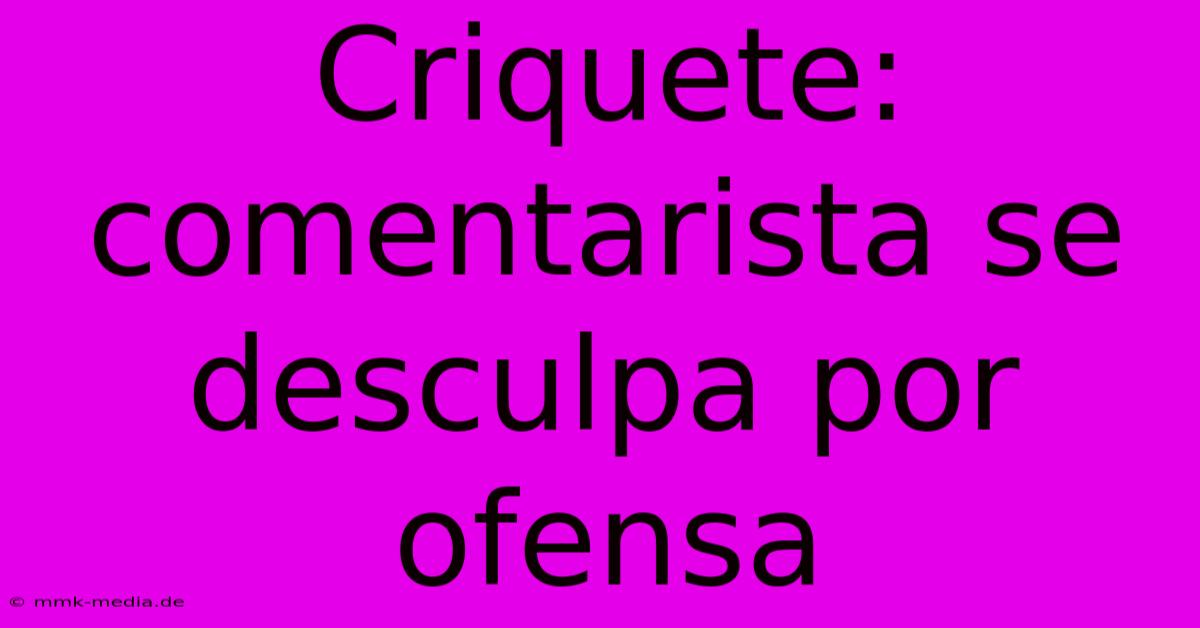 Criquete: Comentarista Se Desculpa Por Ofensa