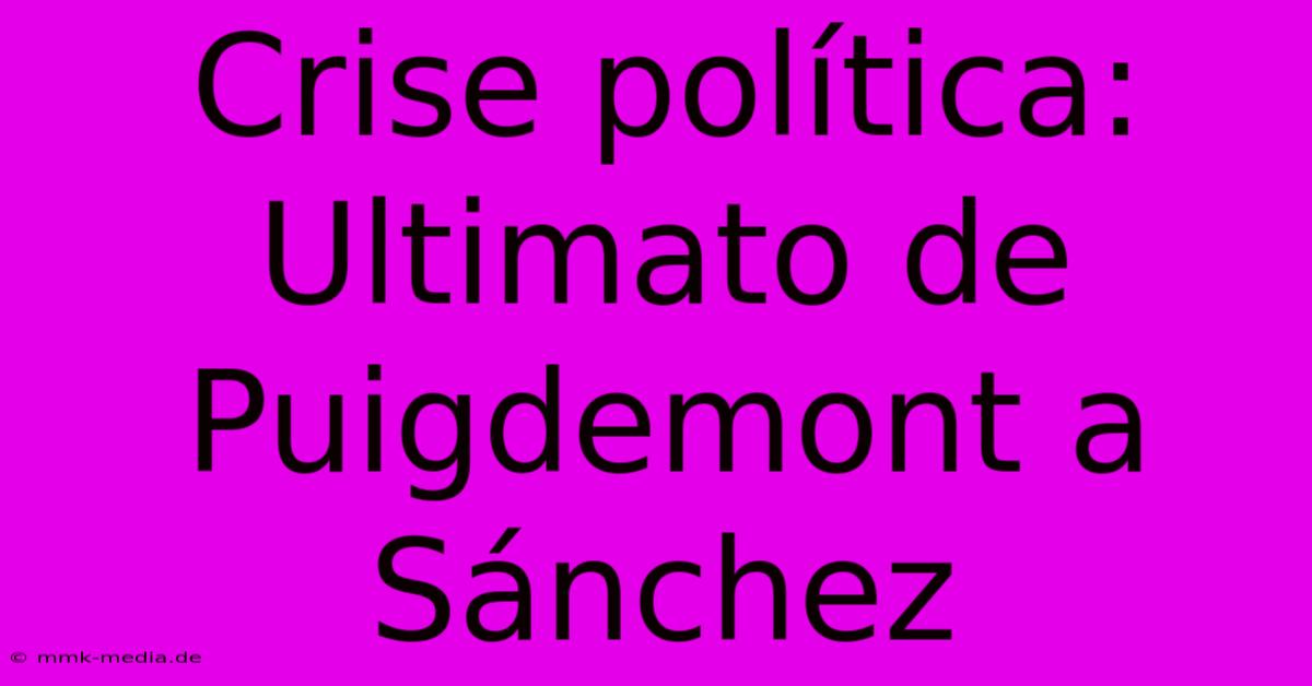 Crise Política: Ultimato De Puigdemont A Sánchez