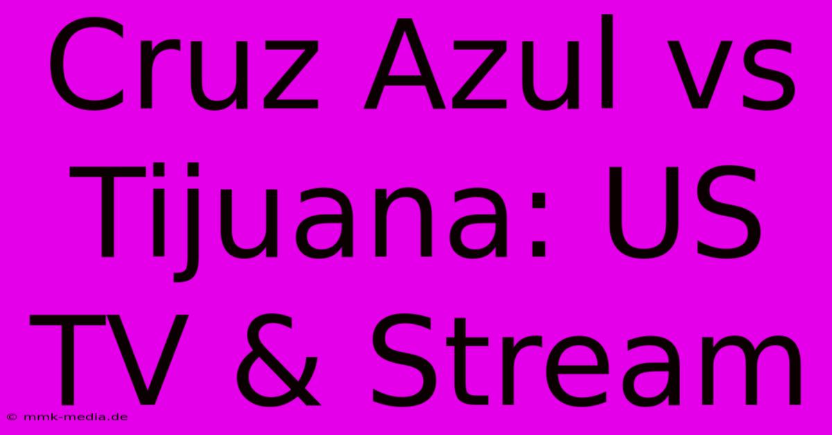 Cruz Azul Vs Tijuana: US TV & Stream