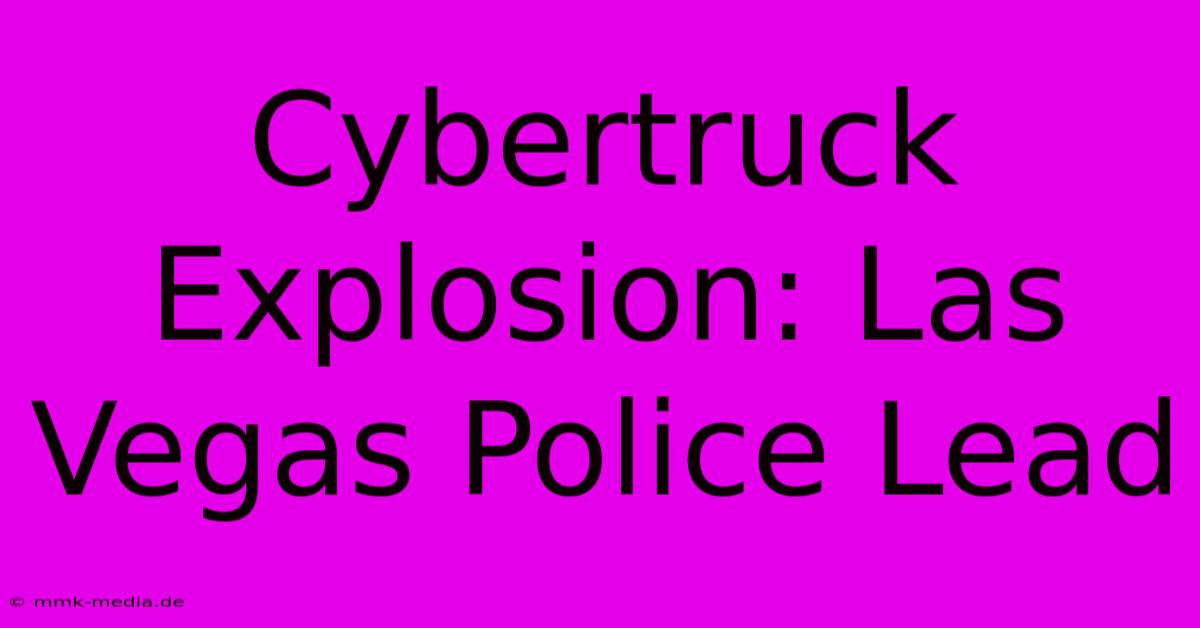 Cybertruck Explosion: Las Vegas Police Lead