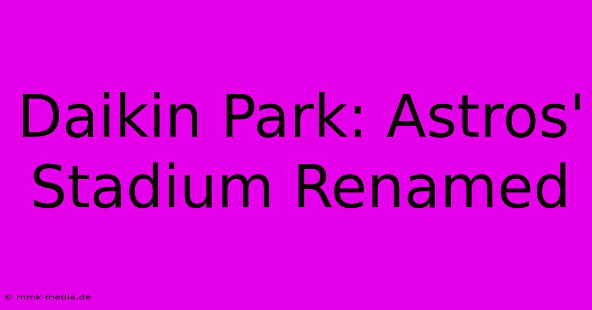 Daikin Park: Astros' Stadium Renamed