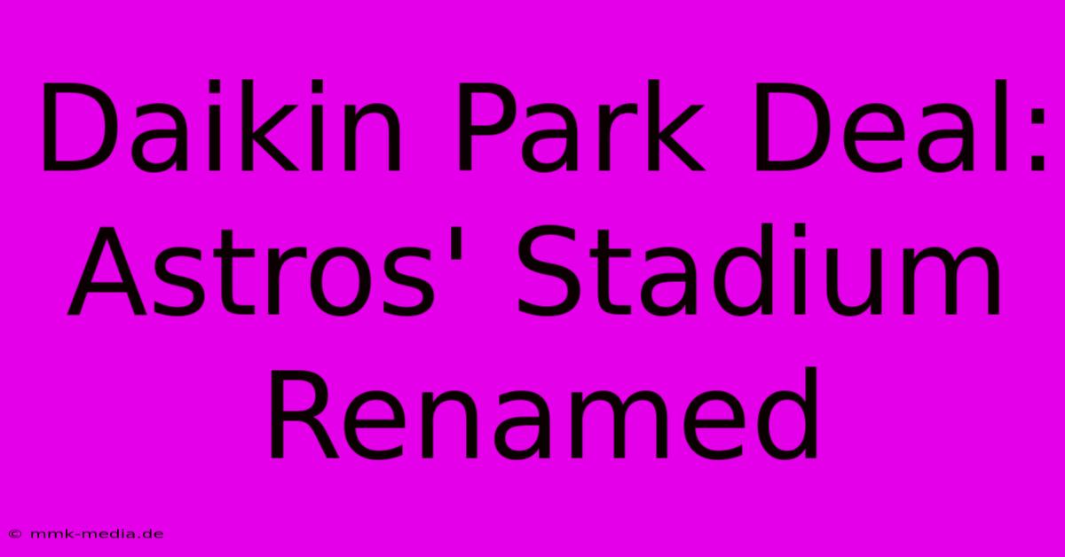 Daikin Park Deal: Astros' Stadium Renamed