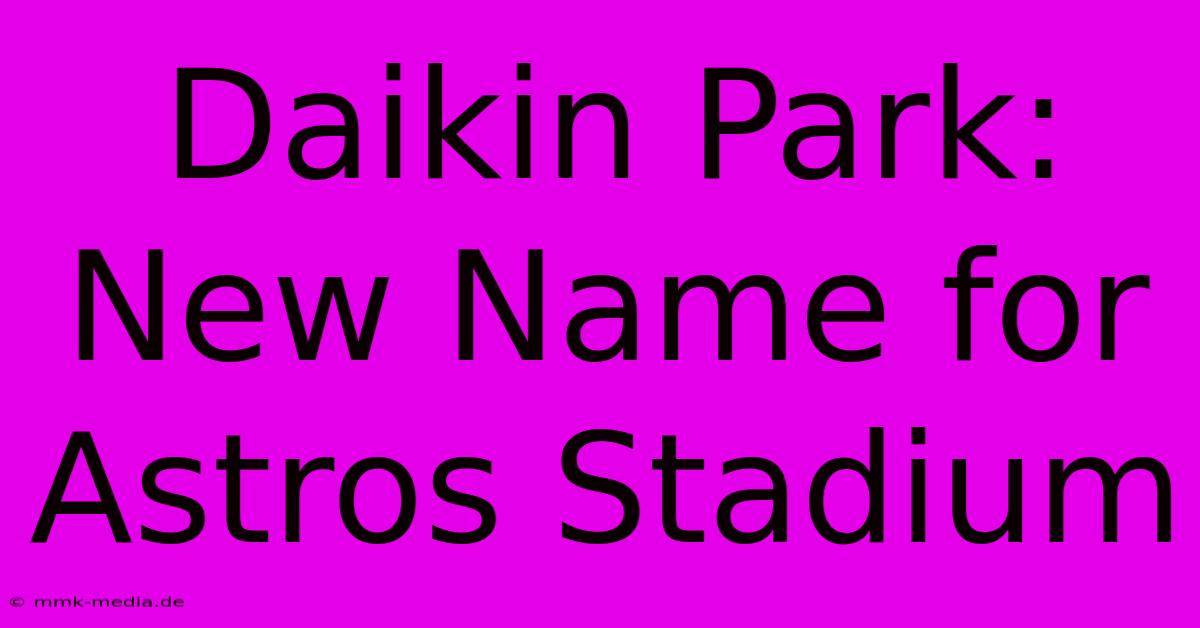 Daikin Park: New Name For Astros Stadium