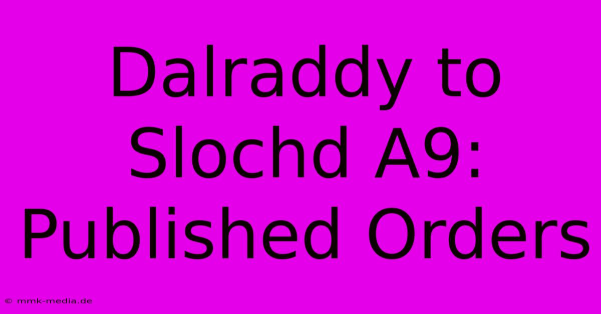 Dalraddy To Slochd A9: Published Orders