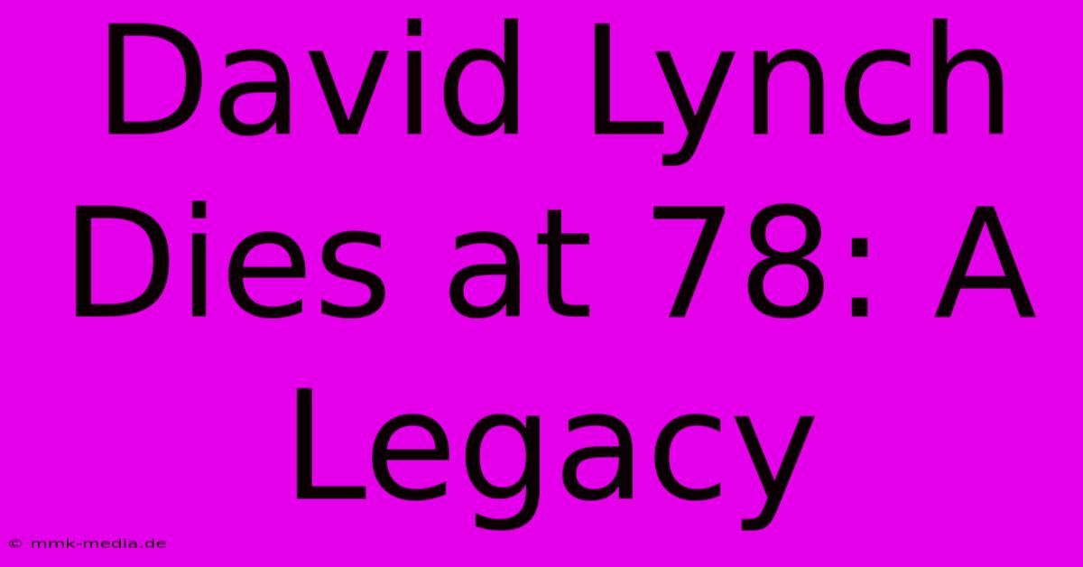 David Lynch Dies At 78: A Legacy