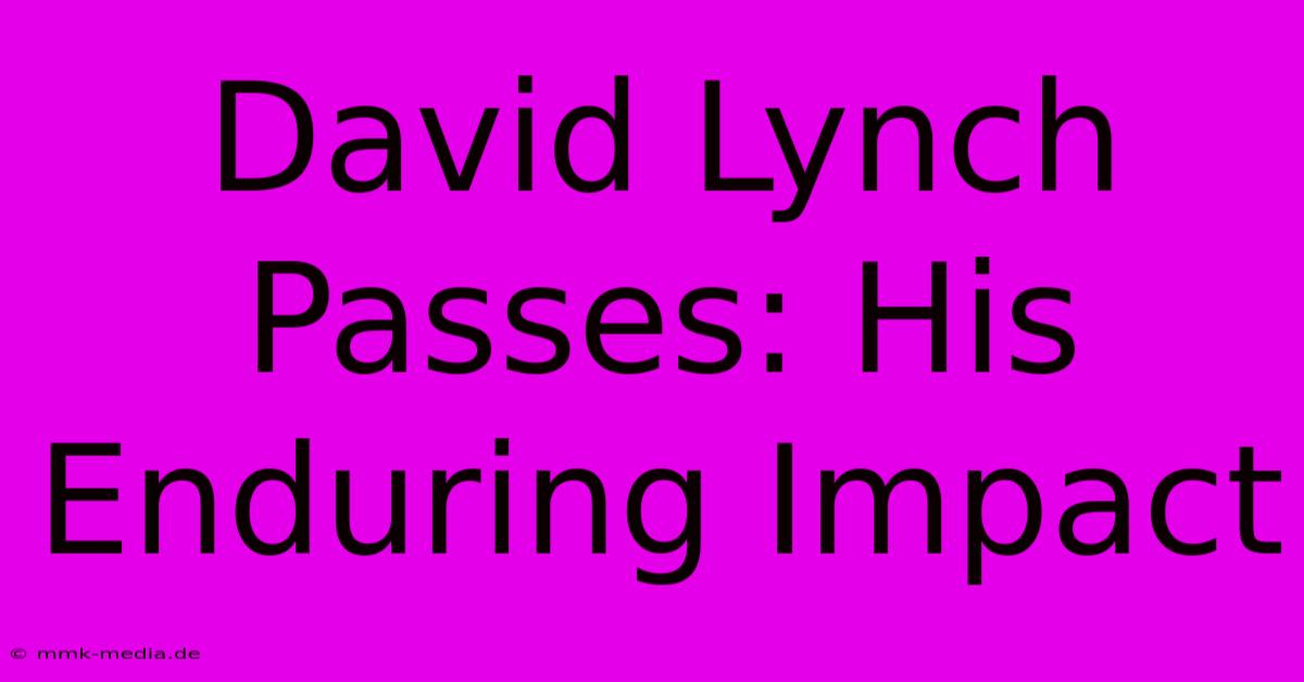 David Lynch Passes: His Enduring Impact