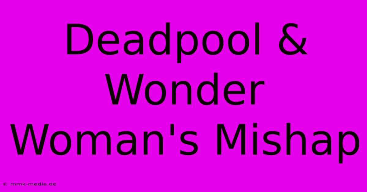 Deadpool & Wonder Woman's Mishap