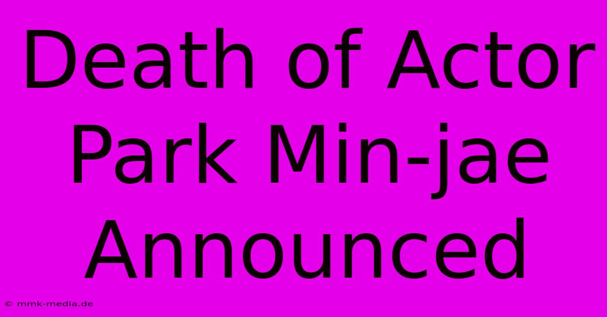 Death Of Actor Park Min-jae Announced