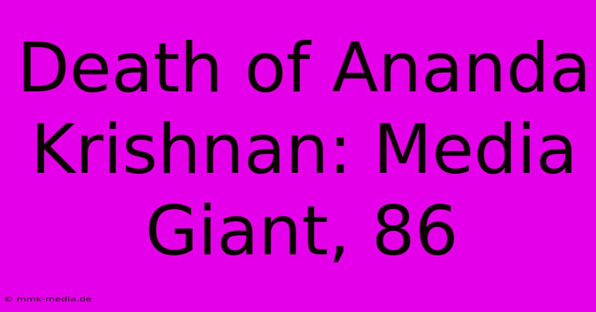 Death Of Ananda Krishnan: Media Giant, 86