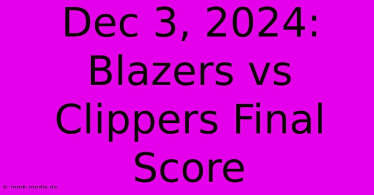 Dec 3, 2024: Blazers Vs Clippers Final Score