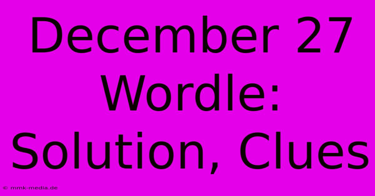 December 27 Wordle: Solution, Clues