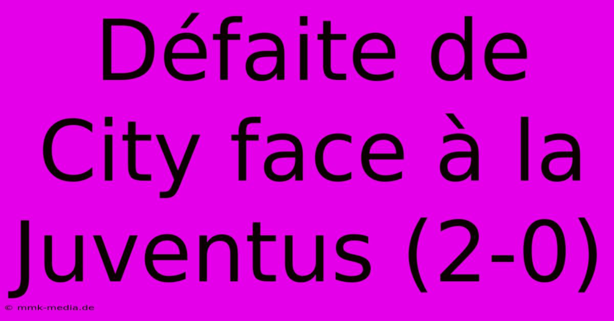 Défaite De City Face À La Juventus (2-0)