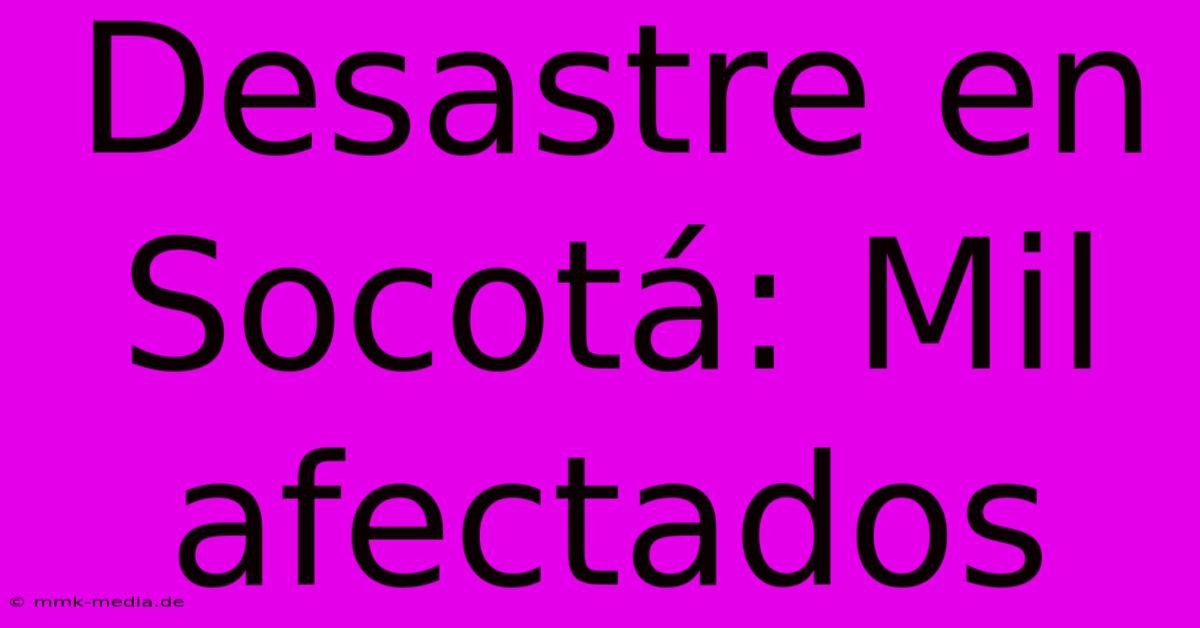 Desastre En Socotá: Mil Afectados