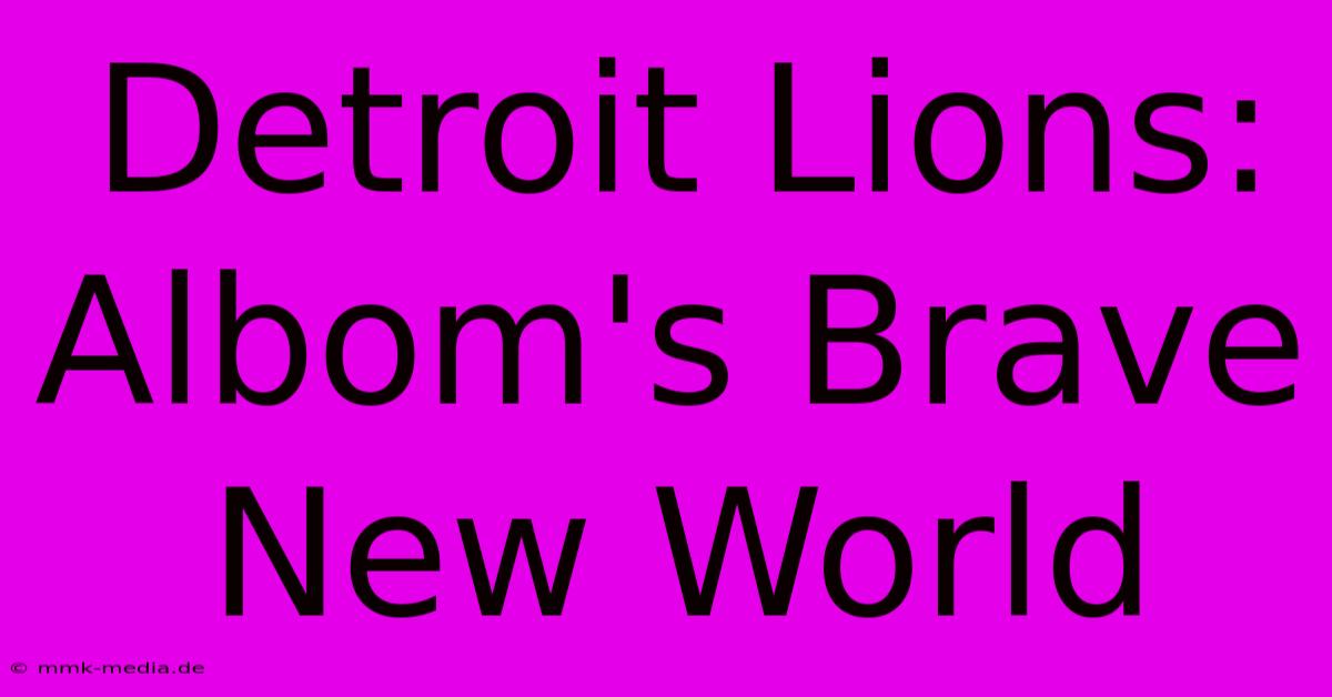 Detroit Lions: Albom's Brave New World