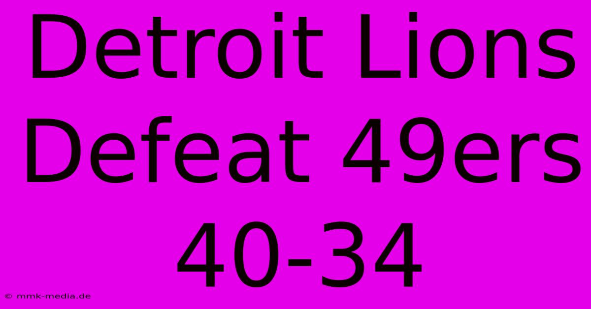 Detroit Lions Defeat 49ers 40-34