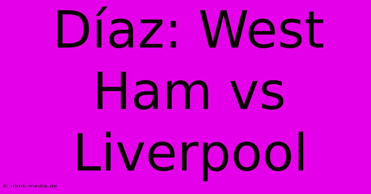 Díaz: West Ham Vs Liverpool