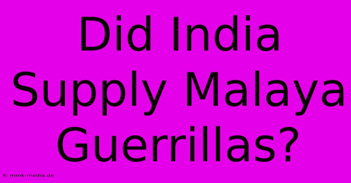 Did India Supply Malaya Guerrillas?