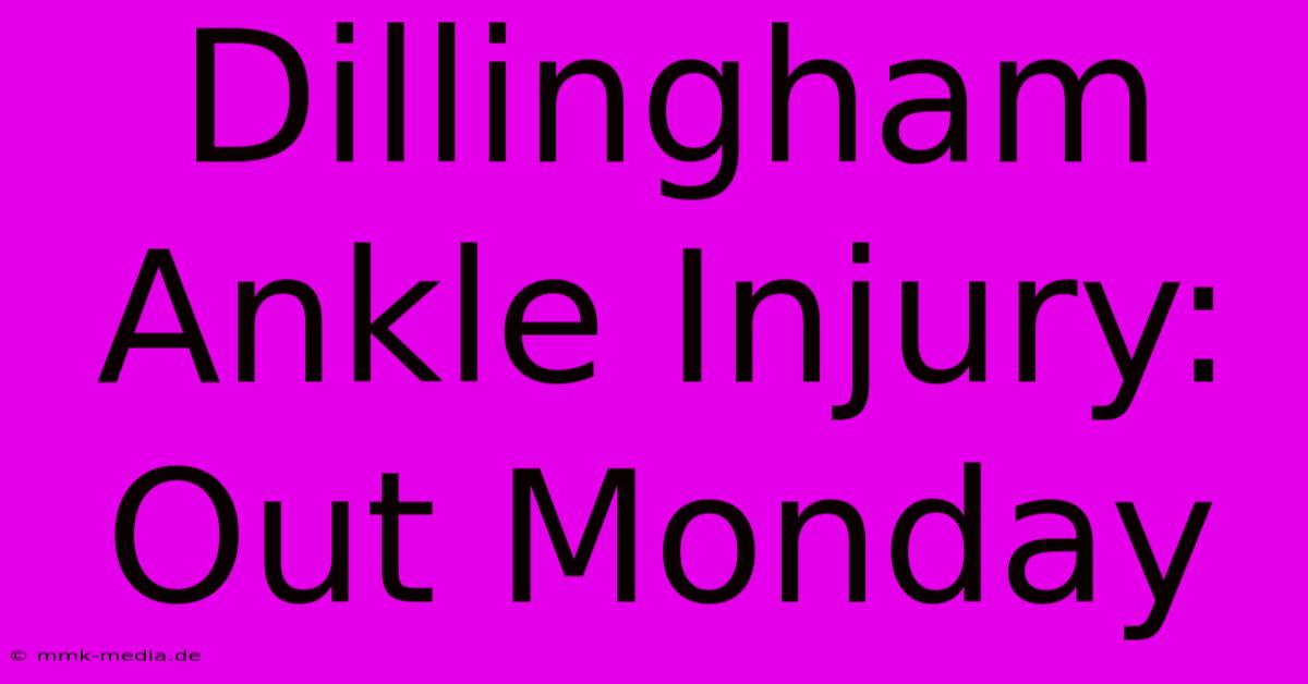 Dillingham Ankle Injury: Out Monday