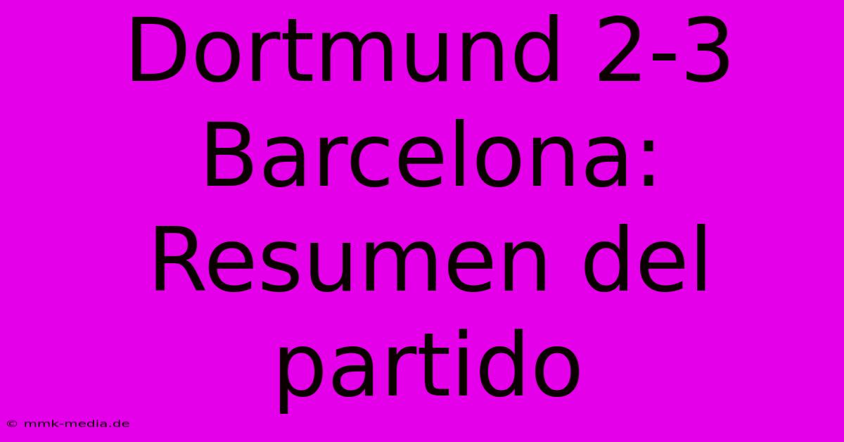 Dortmund 2-3 Barcelona: Resumen Del Partido