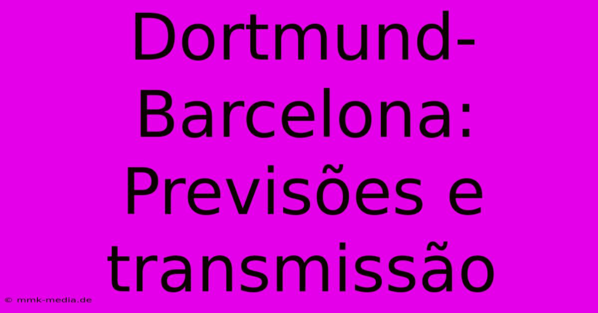 Dortmund-Barcelona: Previsões E Transmissão