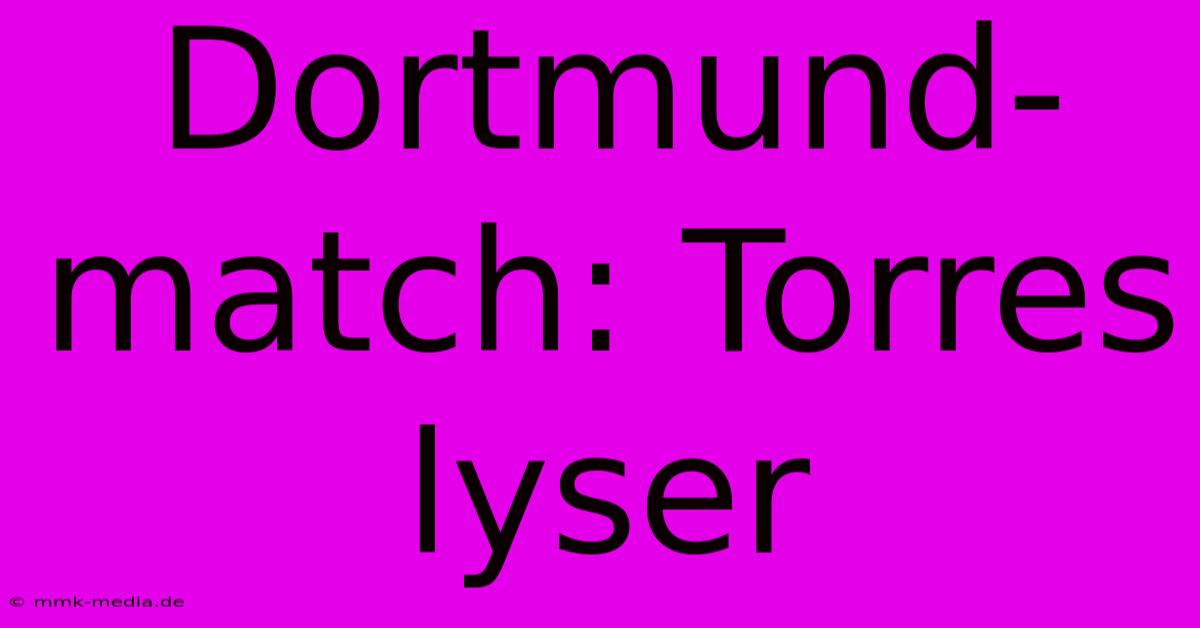 Dortmund-match: Torres Lyser