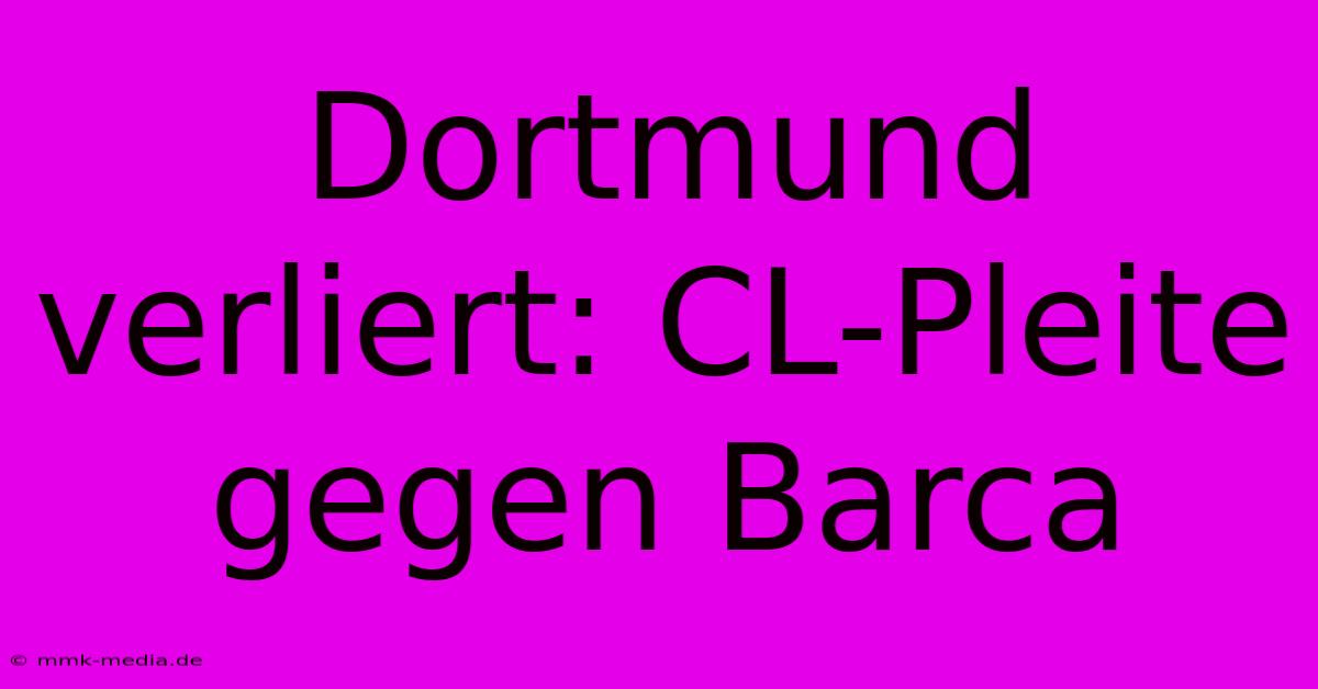 Dortmund Verliert: CL-Pleite Gegen Barca