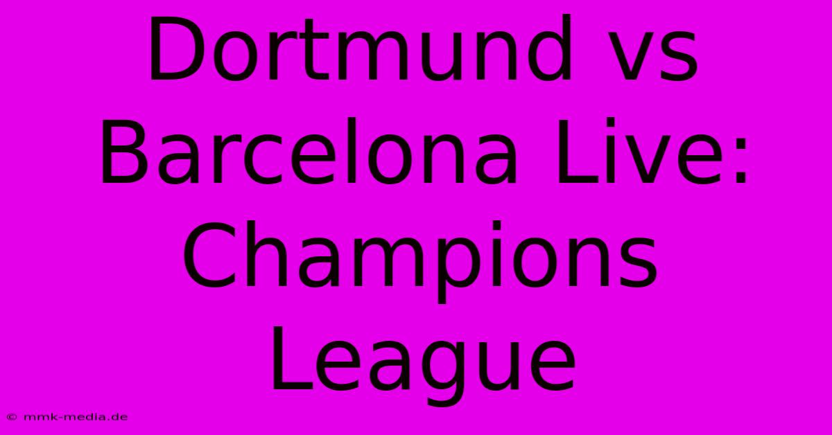 Dortmund Vs Barcelona Live: Champions League