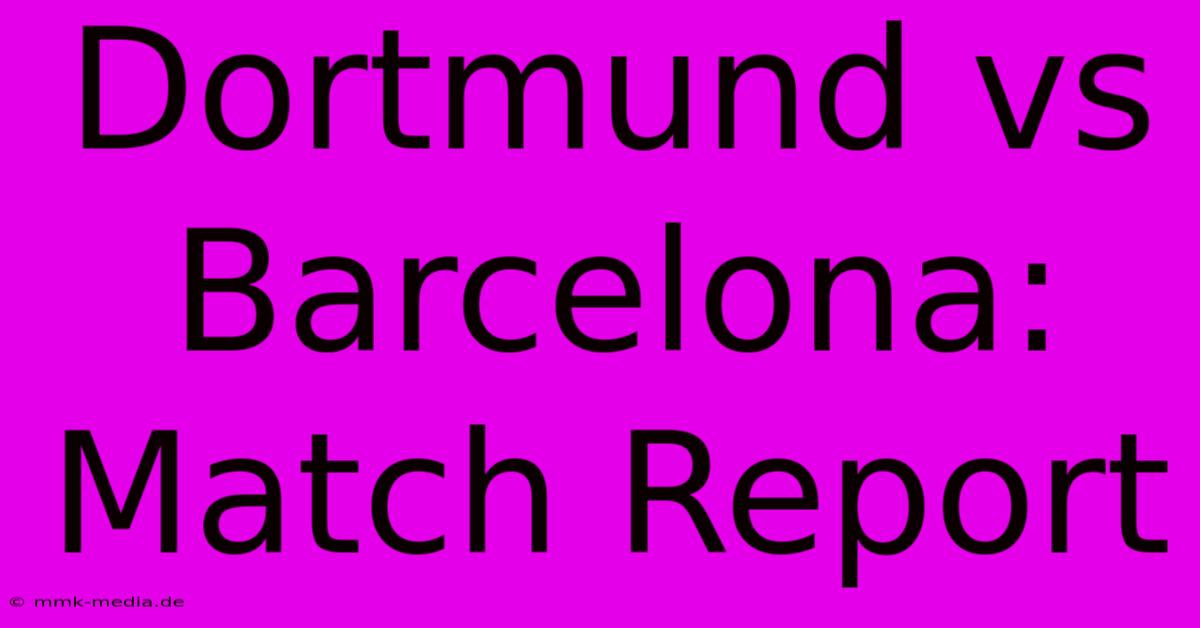 Dortmund Vs Barcelona: Match Report