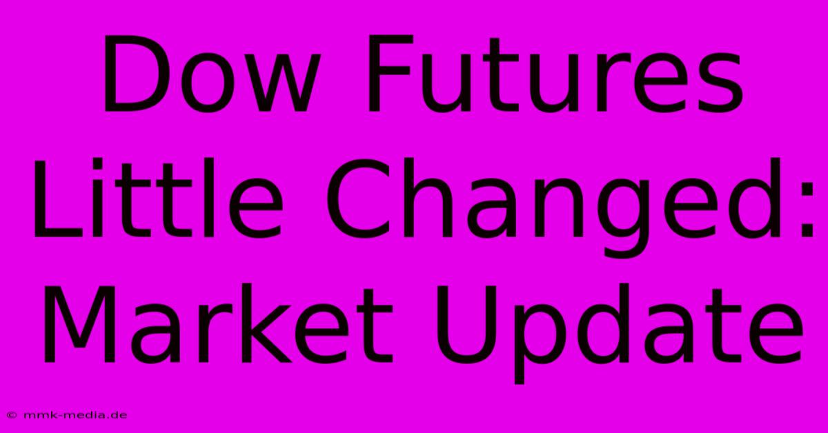 Dow Futures Little Changed: Market Update