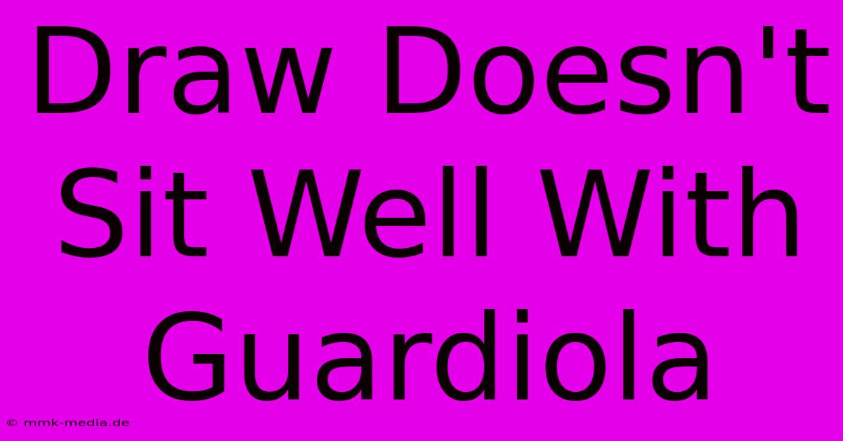 Draw Doesn't Sit Well With Guardiola