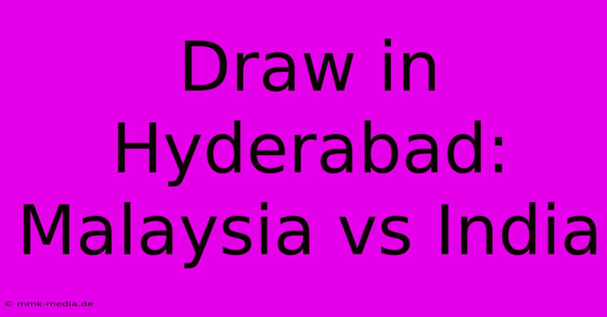 Draw In Hyderabad: Malaysia Vs India