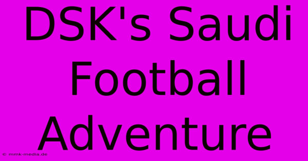 DSK's Saudi Football Adventure