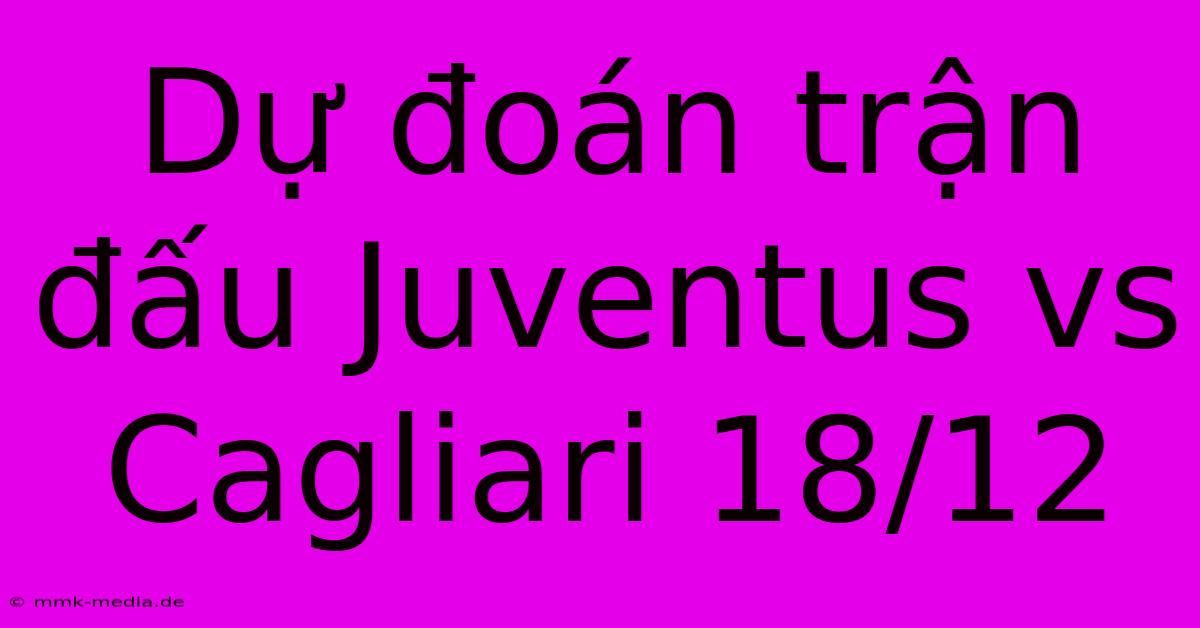 Dự Đoán Trận Đấu Juventus Vs Cagliari 18/12