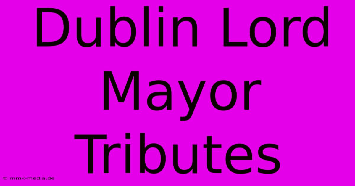 Dublin Lord Mayor Tributes