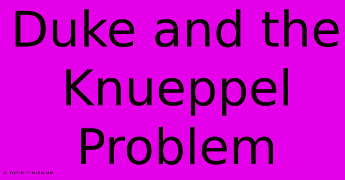 Duke And The Knueppel Problem