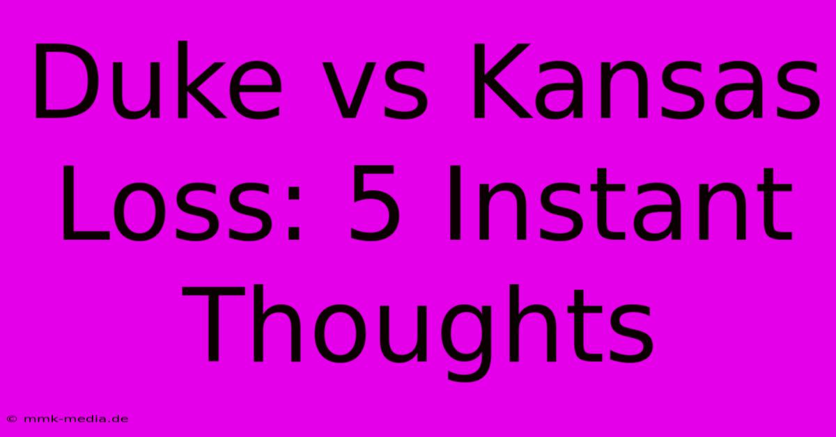 Duke Vs Kansas Loss: 5 Instant Thoughts