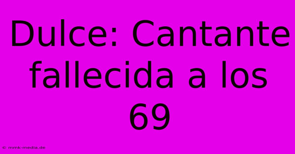 Dulce: Cantante Fallecida A Los 69