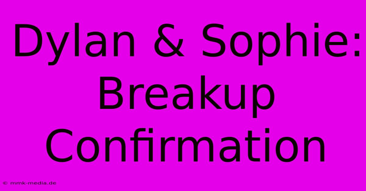 Dylan & Sophie: Breakup Confirmation