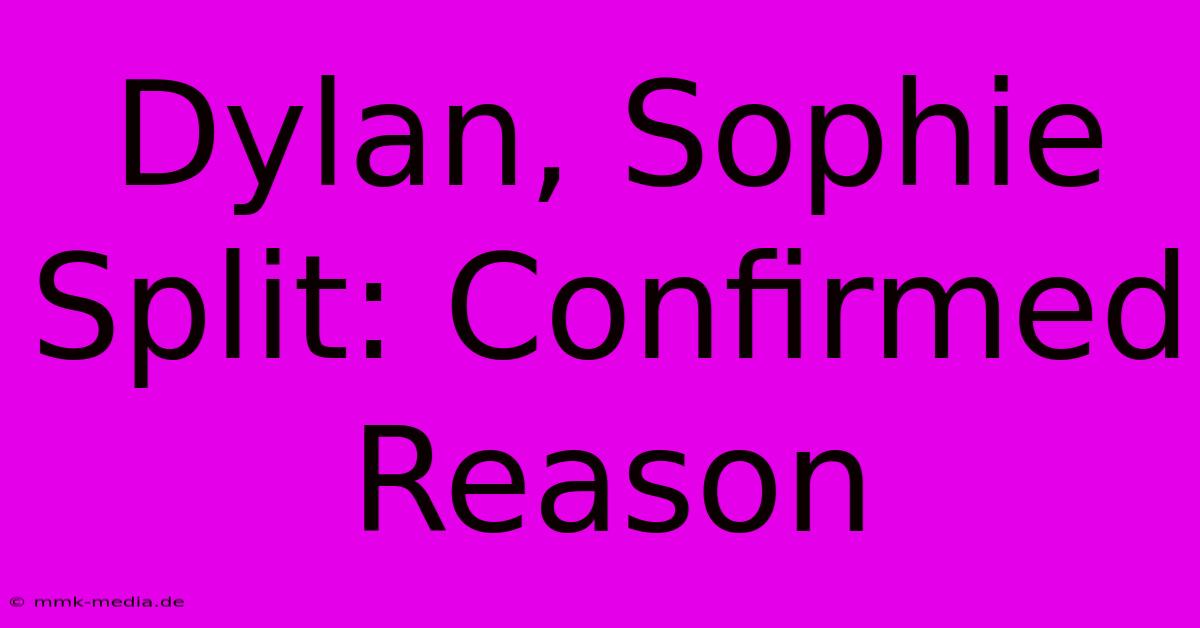 Dylan, Sophie Split: Confirmed Reason