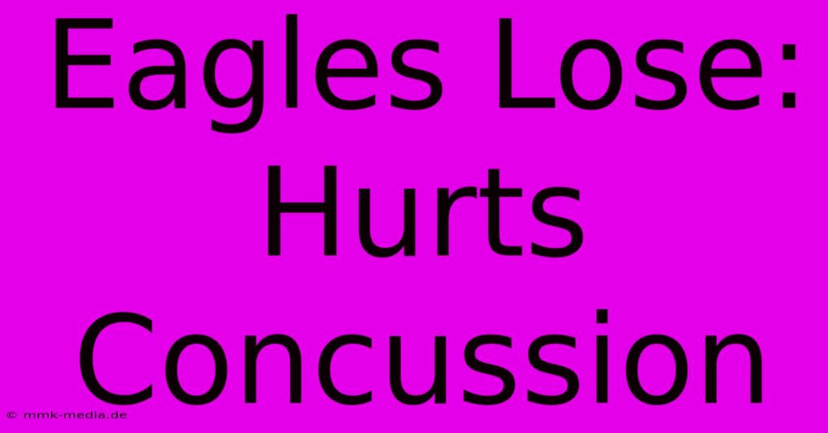 Eagles Lose: Hurts Concussion