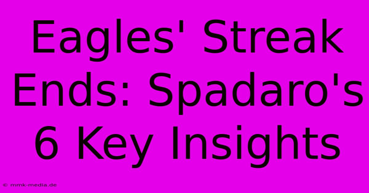 Eagles' Streak Ends: Spadaro's 6 Key Insights