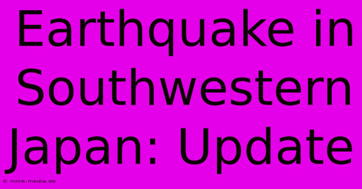 Earthquake In Southwestern Japan: Update