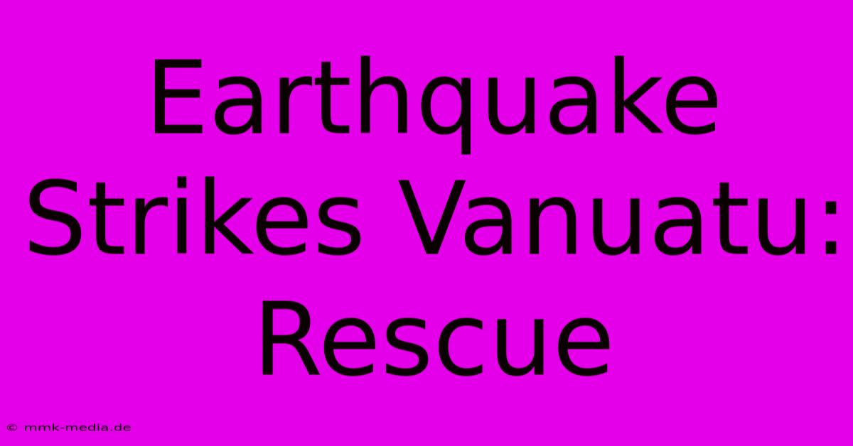 Earthquake Strikes Vanuatu: Rescue