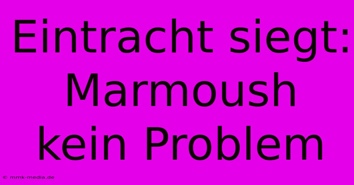 Eintracht Siegt: Marmoush Kein Problem