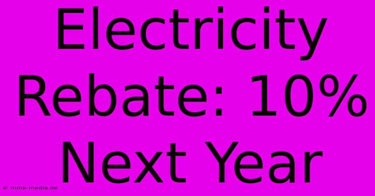 Electricity Rebate: 10% Next Year