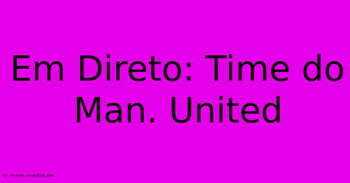 Em Direto: Time Do Man. United