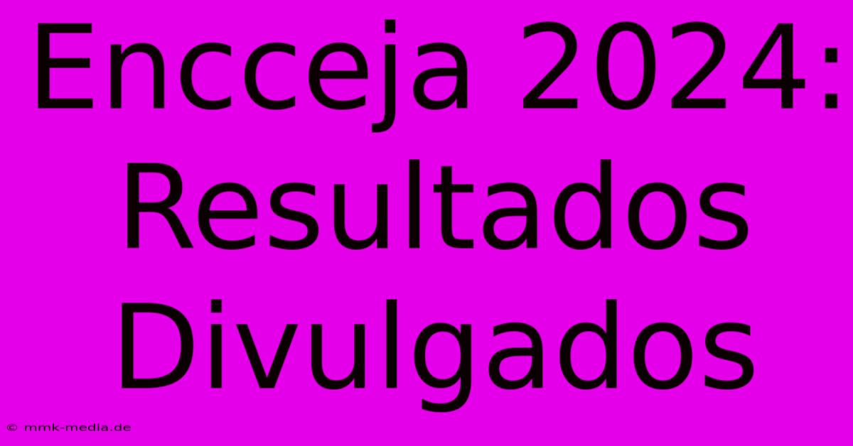 Encceja 2024: Resultados Divulgados