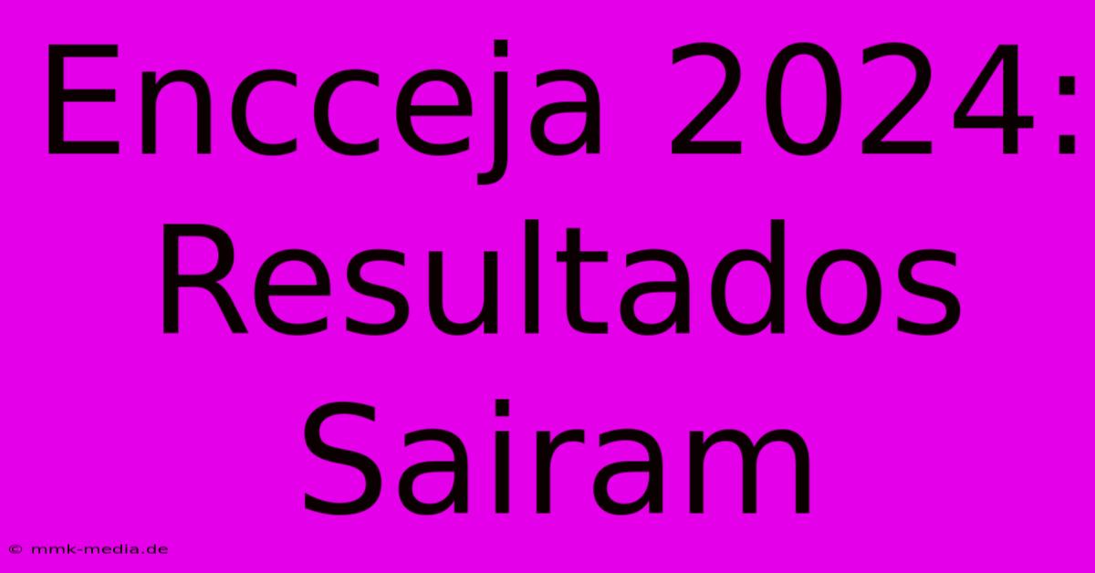 Encceja 2024: Resultados Sairam