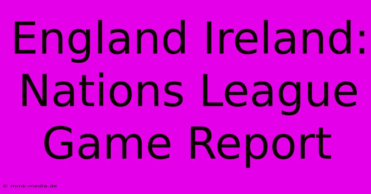 England Ireland: Nations League Game Report