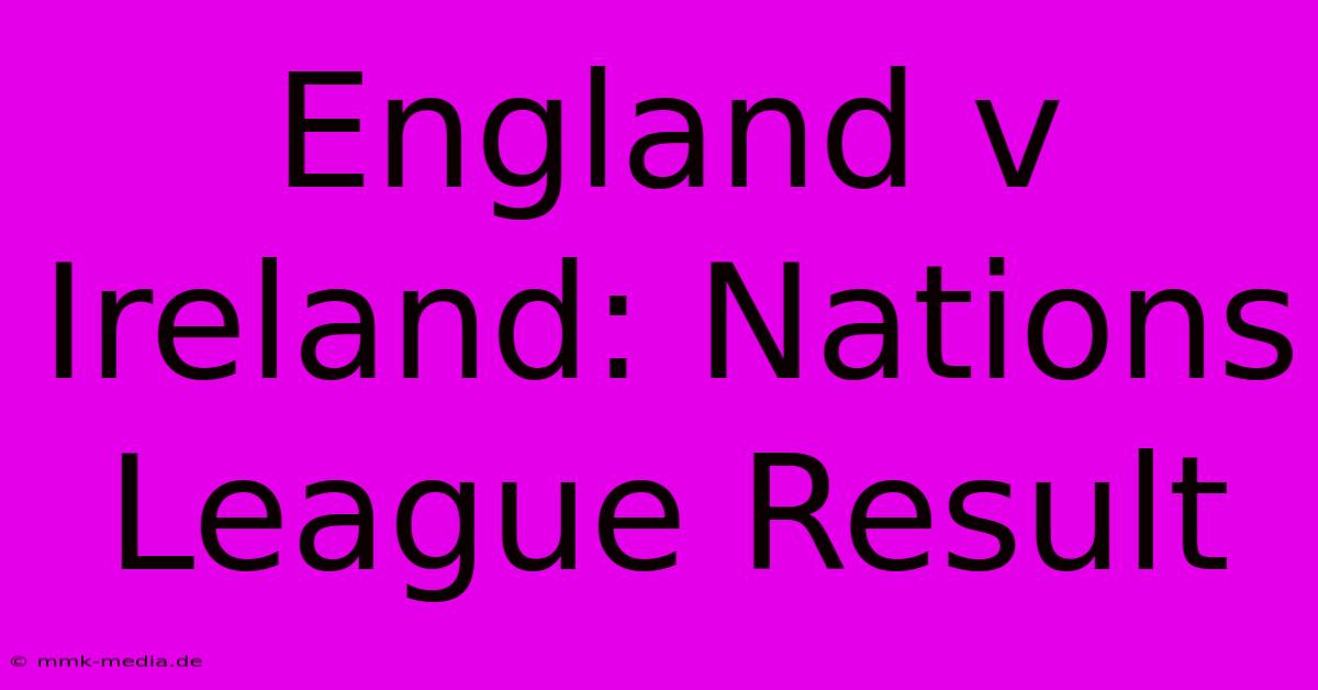 England V Ireland: Nations League Result